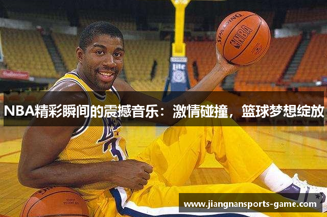 NBA精彩瞬间的震撼音乐：激情碰撞，篮球梦想绽放