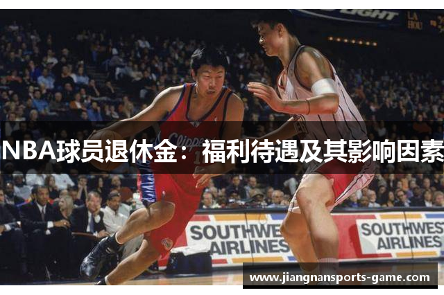 NBA球员退休金：福利待遇及其影响因素