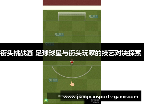 街头挑战赛 足球球星与街头玩家的技艺对决探索 