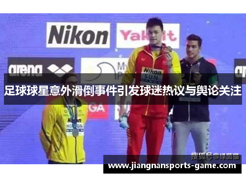 足球球星意外滑倒事件引发球迷热议与舆论关注