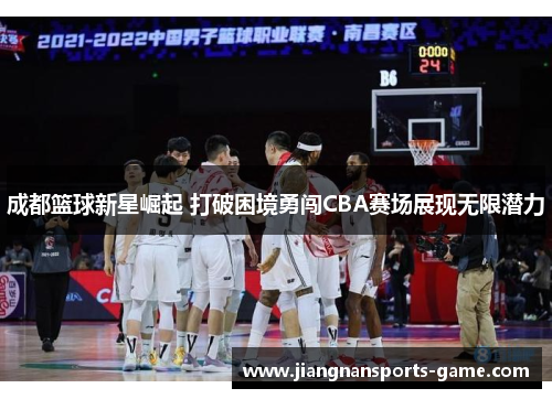 成都篮球新星崛起 打破困境勇闯CBA赛场展现无限潜力
